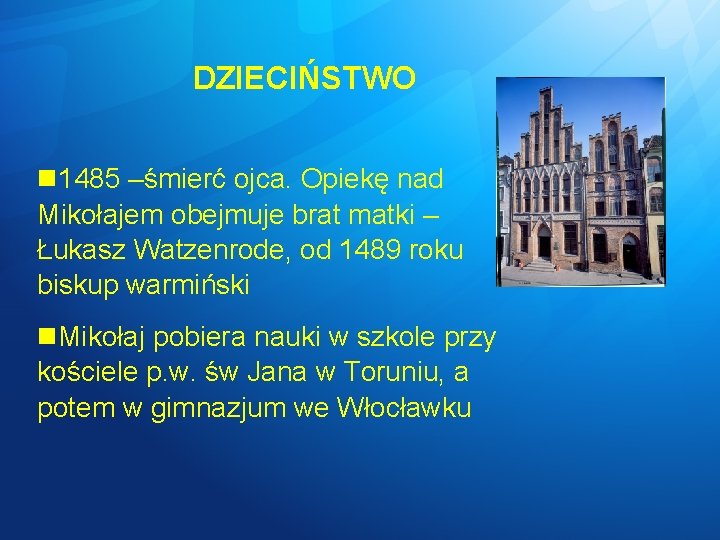 DZIECIŃSTWO 1485 –śmierć ojca. Opiekę nad Mikołajem obejmuje brat matki – Łukasz Watzenrode, od