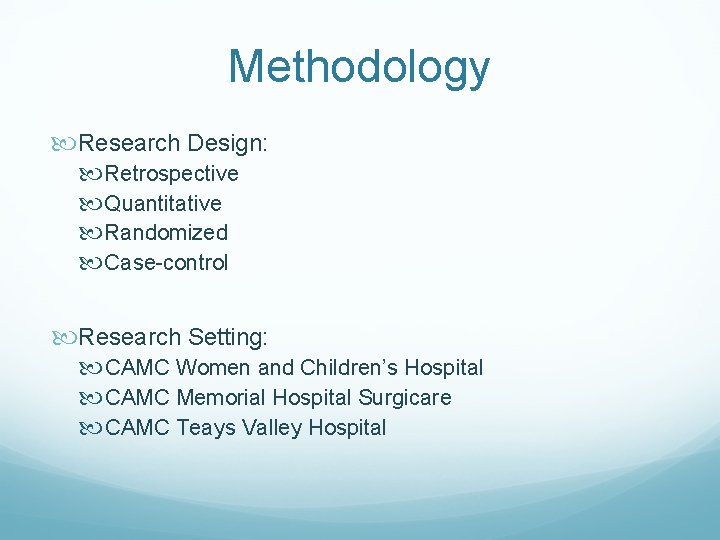 Methodology Research Design: Retrospective Quantitative Randomized Case-control Research Setting: CAMC Women and Children’s Hospital