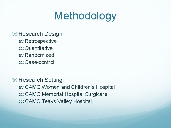 Methodology Research Design: Retrospective Quantitative Randomized Case-control Research Setting: CAMC Women and Children’s Hospital