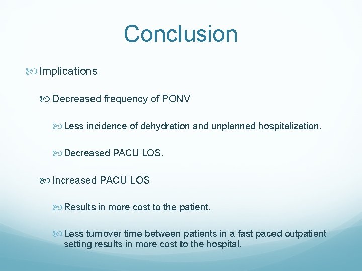 Conclusion Implications Decreased frequency of PONV Less incidence of dehydration and unplanned hospitalization. Decreased