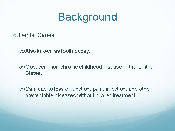 Background Dental Caries Also known as tooth decay. Most common chronic childhood disease in