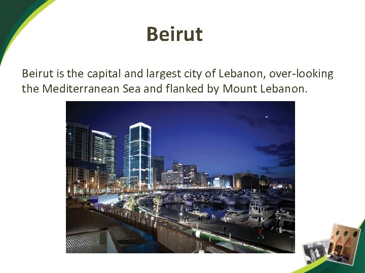 Beirut is the capital and largest city of Lebanon, over-looking the Mediterranean Sea and