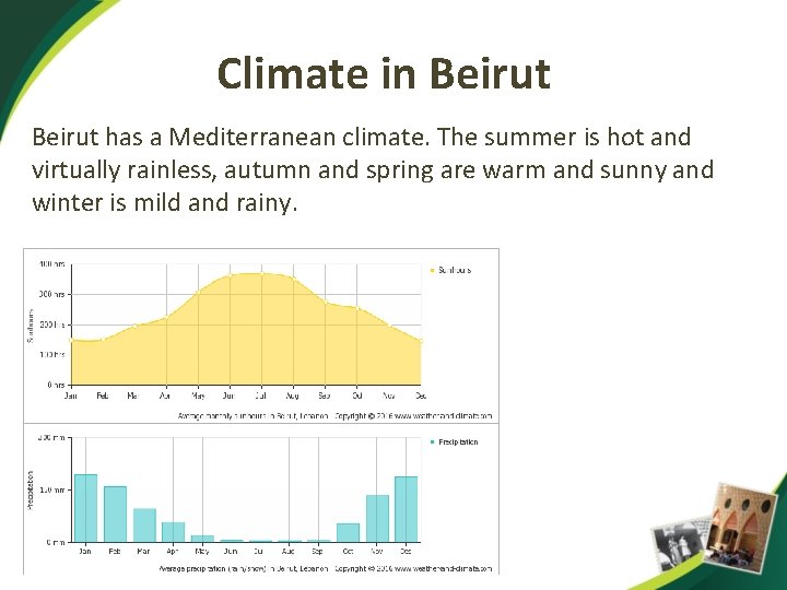 Climate in Beirut has a Mediterranean climate. The summer is hot and virtually rainless,