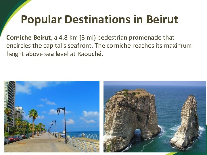 Popular Destinations in Beirut Corniche Beirut, a 4. 8 km (3 mi) pedestrian promenade