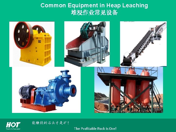 Common Equipment in Heap Leaching 堆浸作业常见设备 能赚钱的石头才是矿！ The Profitable Rock is Ore! 