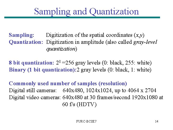 Sampling and Quantization Sampling: Digitization of the spatial coordinates (x, y) Quantization: Digitization in Sampling and Quantization Sampling: Digitization of the spatial coordinates (x, y) Quantization: Digitization in
