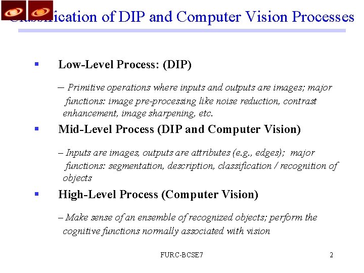 Classification of DIP and Computer Vision Processes § Low-Level Process: (DIP) – Primitive operations Classification of DIP and Computer Vision Processes § Low-Level Process: (DIP) – Primitive operations