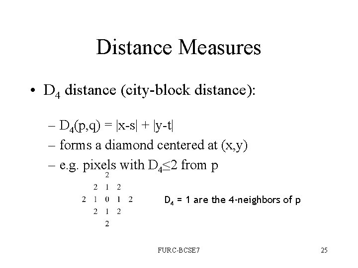 Distance Measures • D 4 distance (city-block distance): – D 4(p, q) = |x-s| Distance Measures • D 4 distance (city-block distance): – D 4(p, q) = |x-s|
