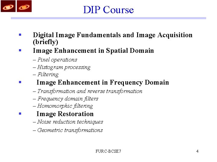 DIP Course § § Digital Image Fundamentals and Image Acquisition (briefly) Image Enhancement in DIP Course § § Digital Image Fundamentals and Image Acquisition (briefly) Image Enhancement in