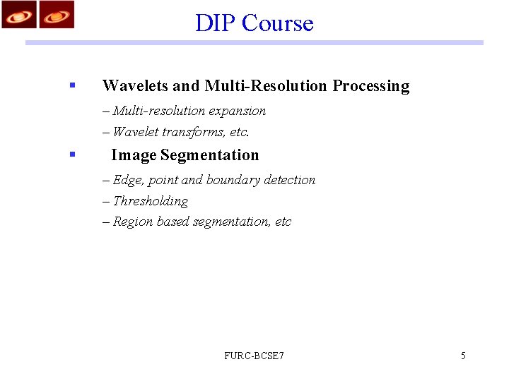 DIP Course § Wavelets and Multi-Resolution Processing – Multi-resolution expansion – Wavelet transforms, etc. DIP Course § Wavelets and Multi-Resolution Processing – Multi-resolution expansion – Wavelet transforms, etc.