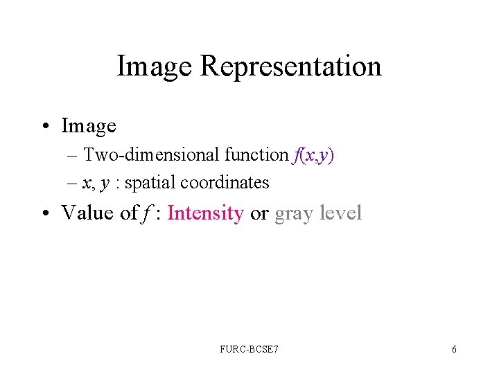 Image Representation • Image – Two-dimensional function f(x, y) – x, y : spatial Image Representation • Image – Two-dimensional function f(x, y) – x, y : spatial