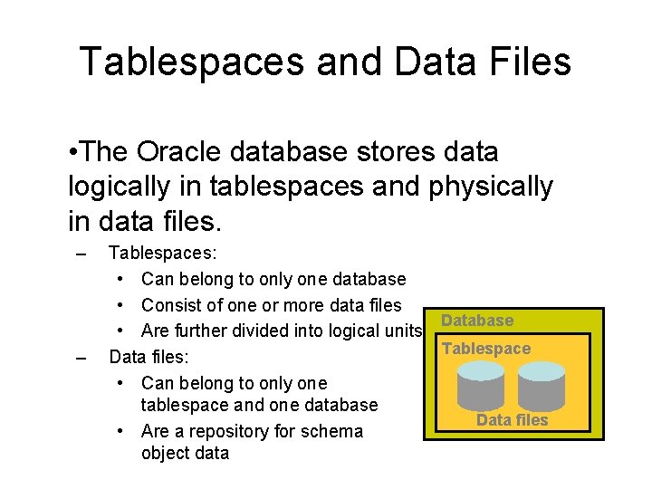 Tablespaces and Data Files • The Oracle database stores data logically in tablespaces and