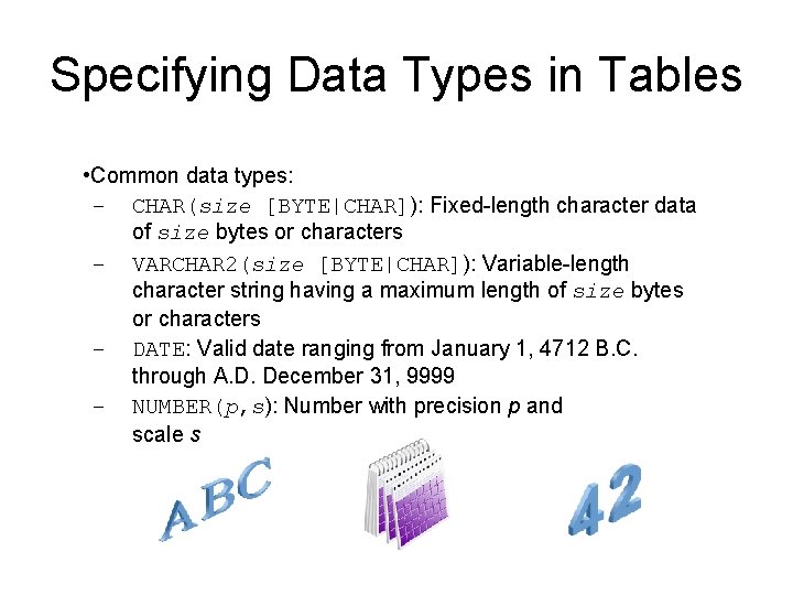 Specifying Data Types in Tables • Common data types: – CHAR(size [BYTE|CHAR]): Fixed-length character