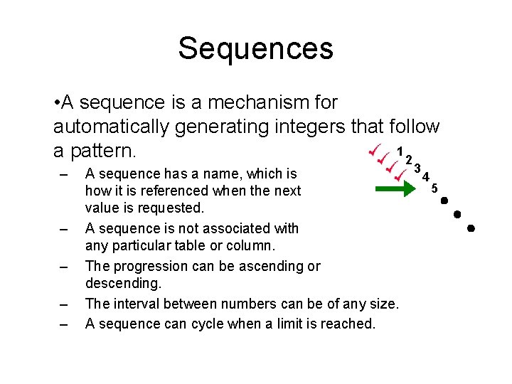 Sequences • A sequence is a mechanism for automatically generating integers that follow 1 Sequences • A sequence is a mechanism for automatically generating integers that follow 1