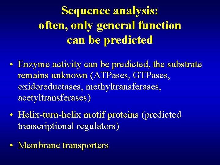Sequence analysis: often, only general function can be predicted • Enzyme activity can be