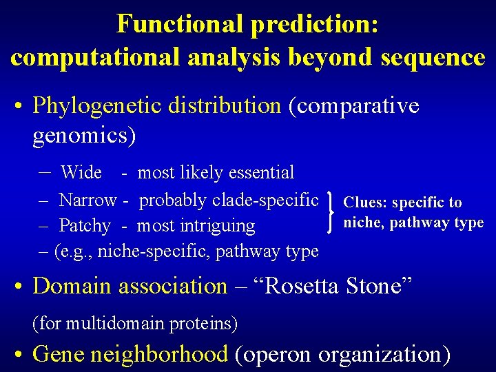 Functional prediction: computational analysis beyond sequence • Phylogenetic distribution (comparative genomics) – Wide -