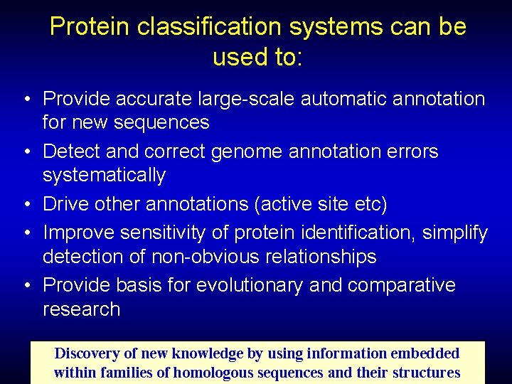 Protein classification systems can be used to: • Provide accurate large-scale automatic annotation for