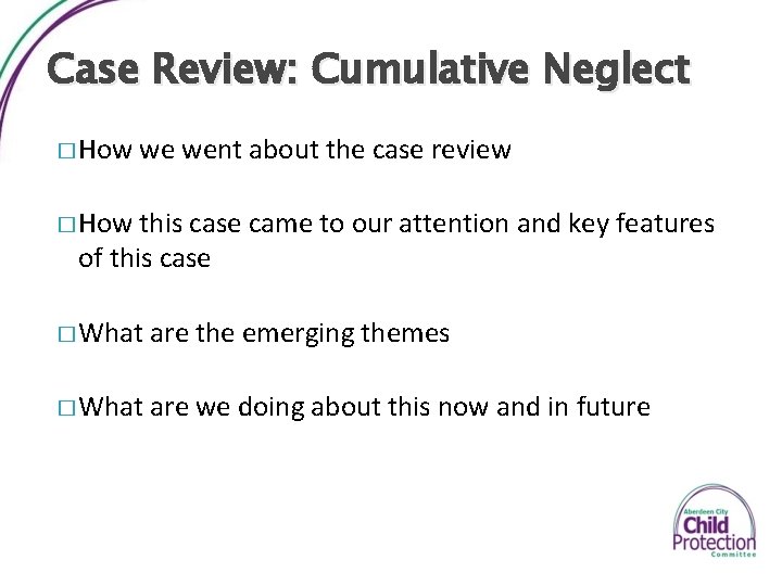 Case Review: Cumulative Neglect � How we went about the case review � How