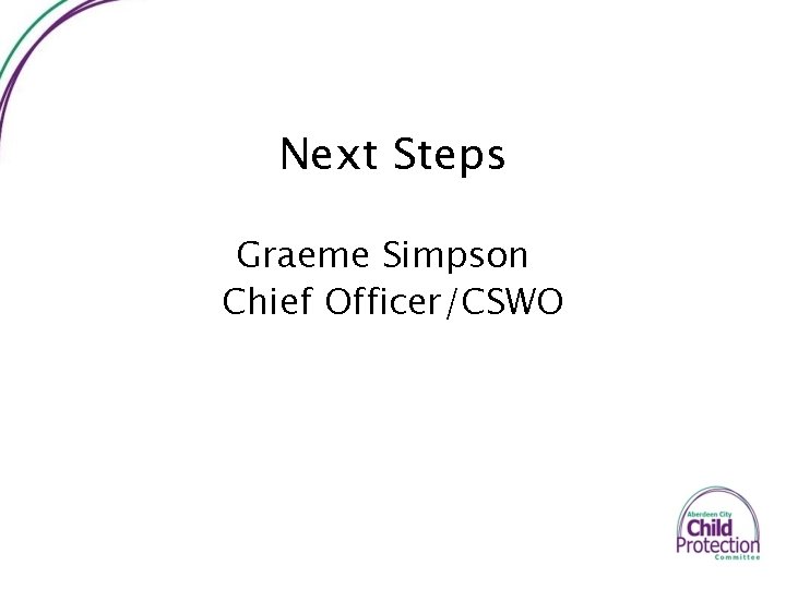 Next Steps Graeme Simpson Chief Officer/CSWO 