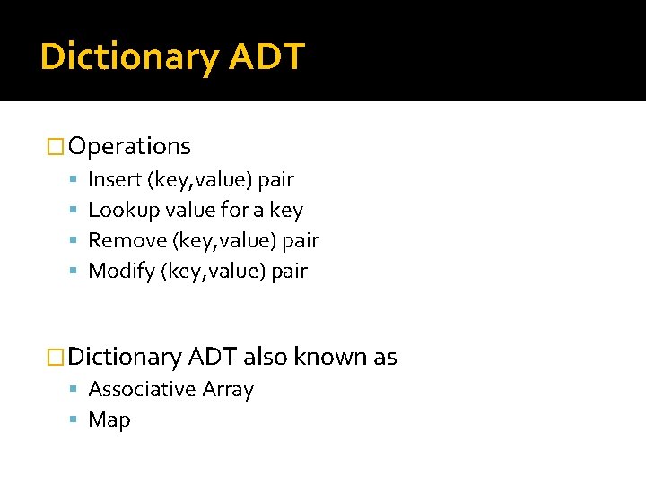Dictionary ADT �Operations Insert (key, value) pair Lookup value for a key Remove (key,