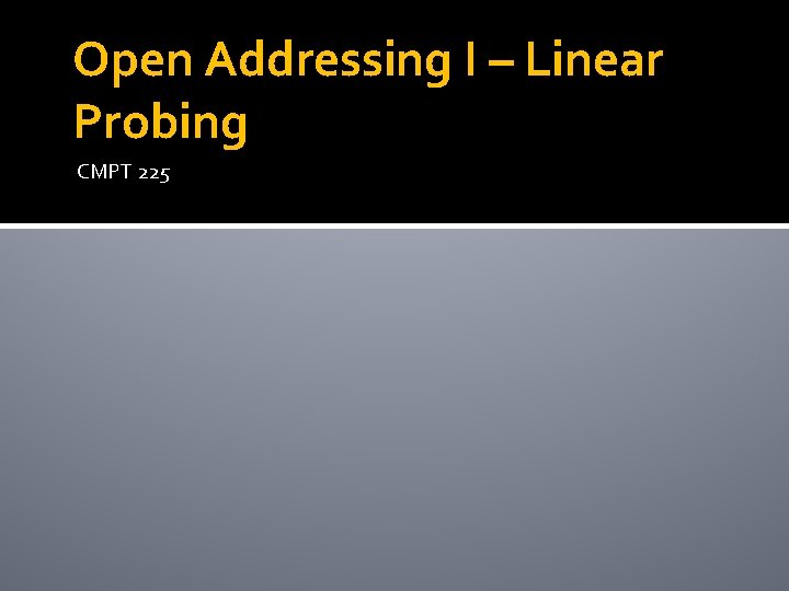 Open Addressing I – Linear Probing CMPT 225 