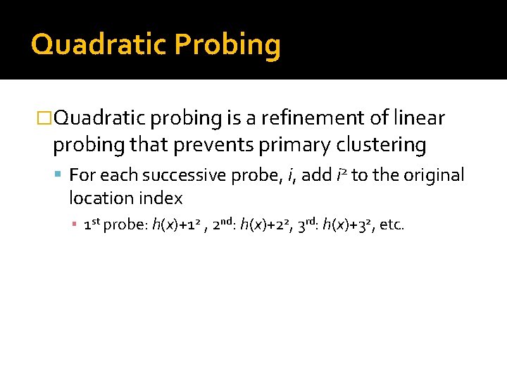 Quadratic Probing �Quadratic probing is a refinement of linear probing that prevents primary clustering