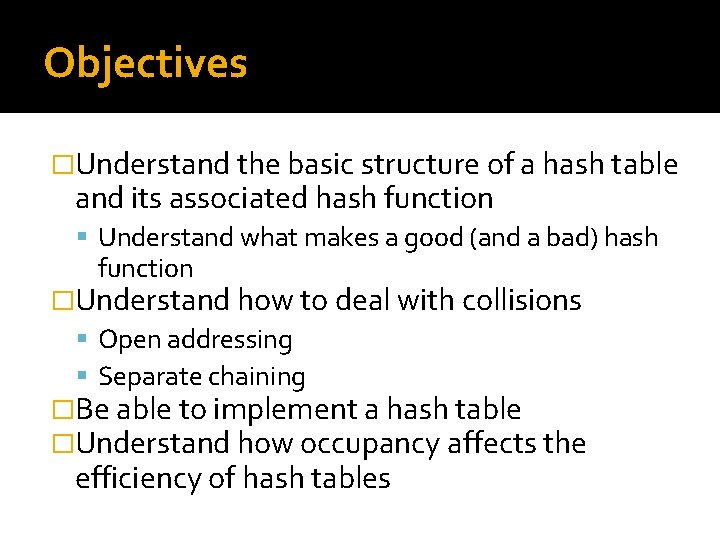 Objectives �Understand the basic structure of a hash table and its associated hash function