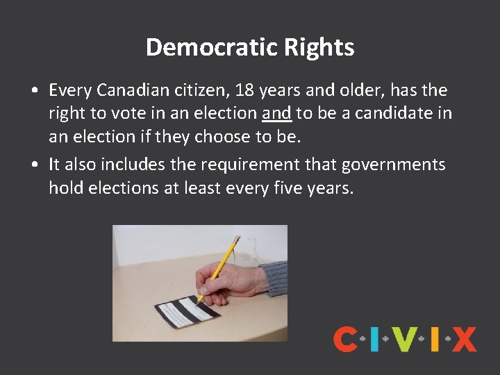 Democratic Rights • Every Canadian citizen, 18 years and older, has the right to