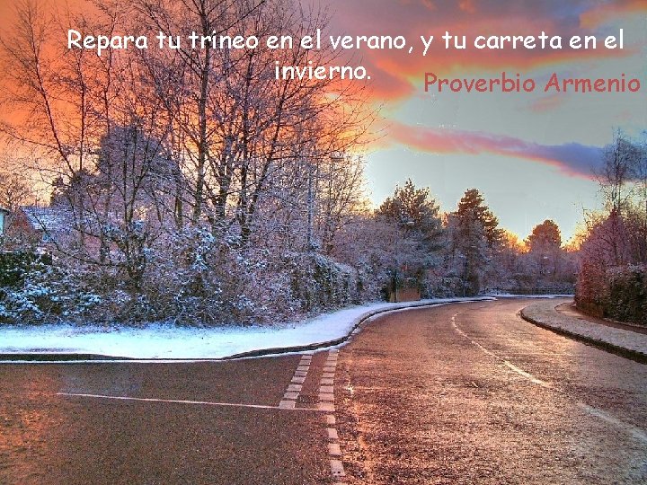 Repara tu trineo en el verano, y tu carreta en el invierno. Proverbio Armenio