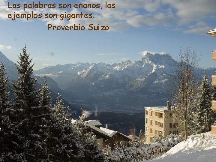 Las palabras son enanos, los ejemplos son gigantes. Proverbio Suizo 