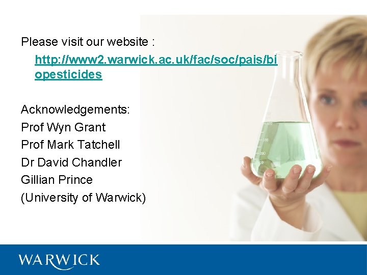 Please visit our website : http: //www 2. warwick. ac. uk/fac/soc/pais/bi opesticides Acknowledgements: Prof