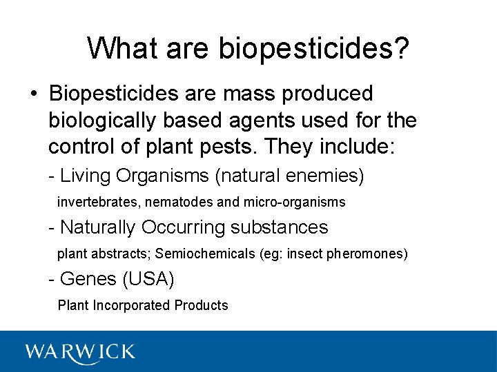 What are biopesticides? • Biopesticides are mass produced biologically based agents used for the