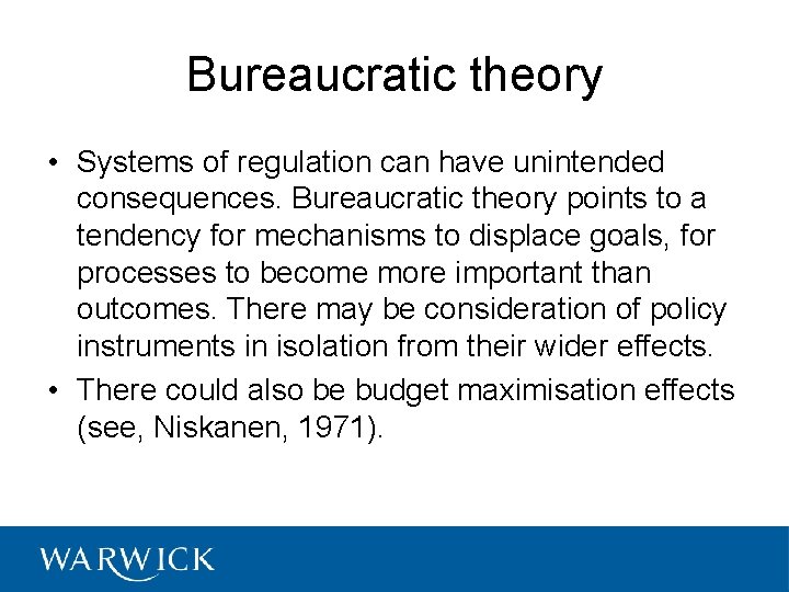 Bureaucratic theory • Systems of regulation can have unintended consequences. Bureaucratic theory points to