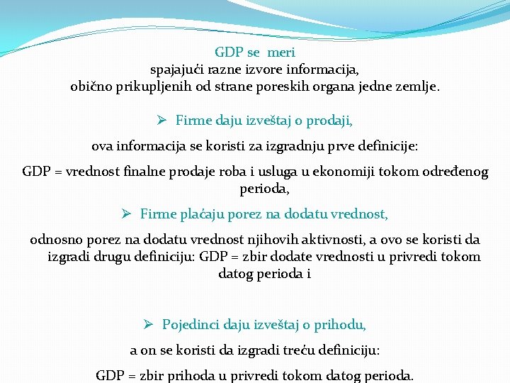 GDP se meri spajajući razne izvore informacija, obično prikupljenih od strane poreskih organa jedne