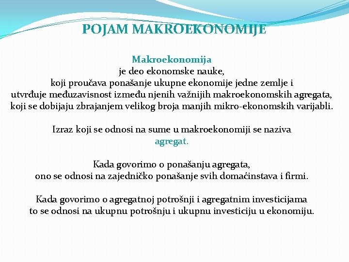 POJAM MAKROEKONOMIJE Makroekonomija je deo ekonomske nauke, koji proučava ponašanje ukupne ekonomije jedne zemlje