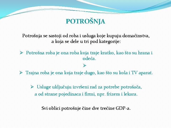 POTROŠNJA Potrošnja se sastoji od roba i usluga koje kupuju domaćinstva, a koja se
