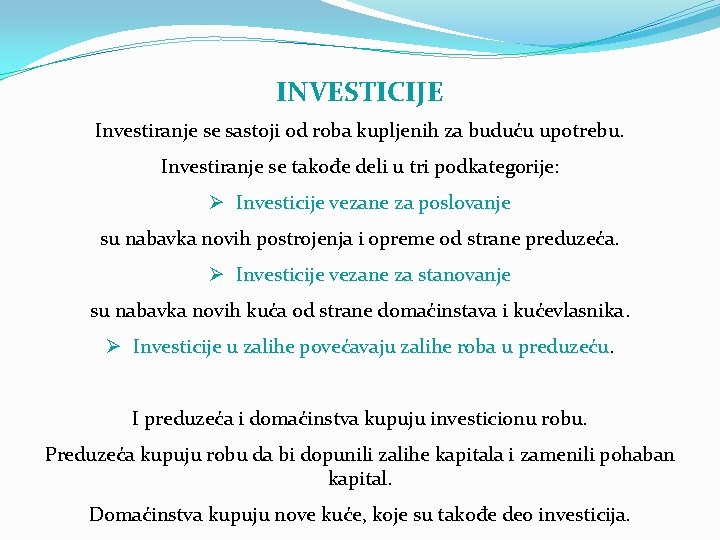 INVESTICIJE Investiranje se sastoji od roba kupljenih za buduću upotrebu. Investiranje se takođe deli