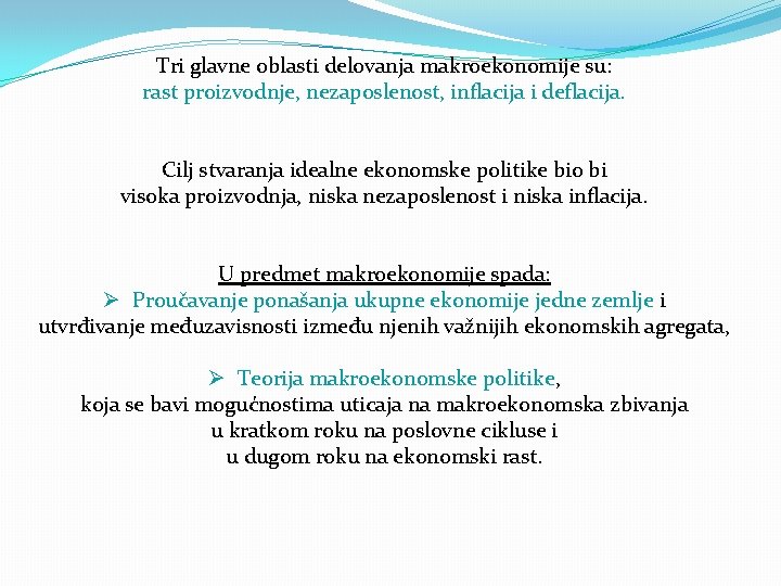 Tri glavne oblasti delovanja makroekonomije su: rast proizvodnje, nezaposlenost, inflacija i deflacija. Cilj stvaranja