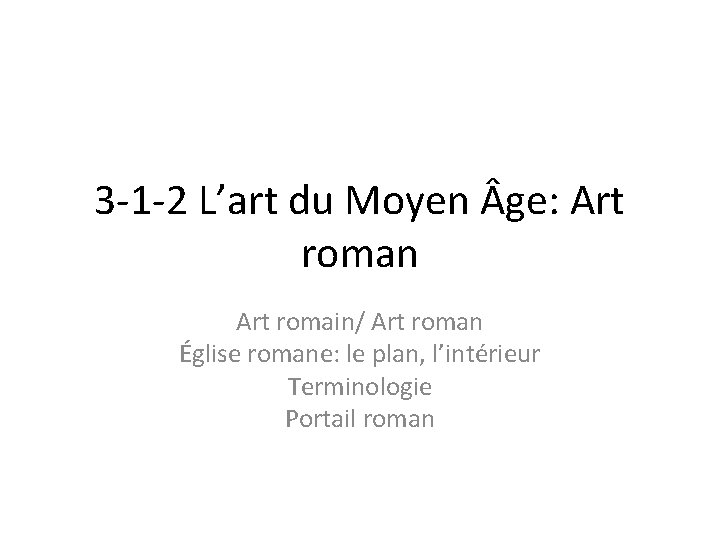 3 -1 -2 L’art du Moyen ge: Art roman Art romain/ Art roman Église