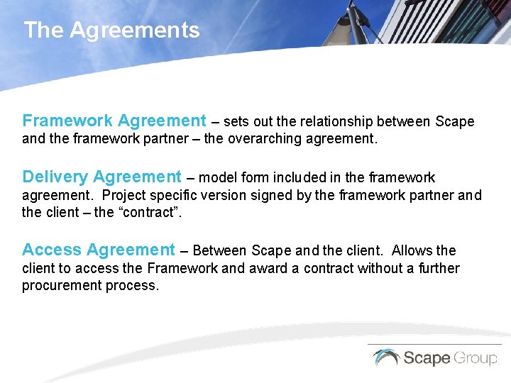 The Agreements Framework Agreement – sets out the relationship between Scape and the framework