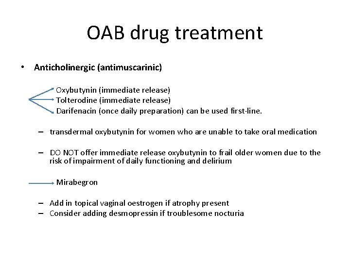 OAB drug treatment • Anticholinergic (antimuscarinic) Oxybutynin (immediate release) Tolterodine (immediate release) Darifenacin (once