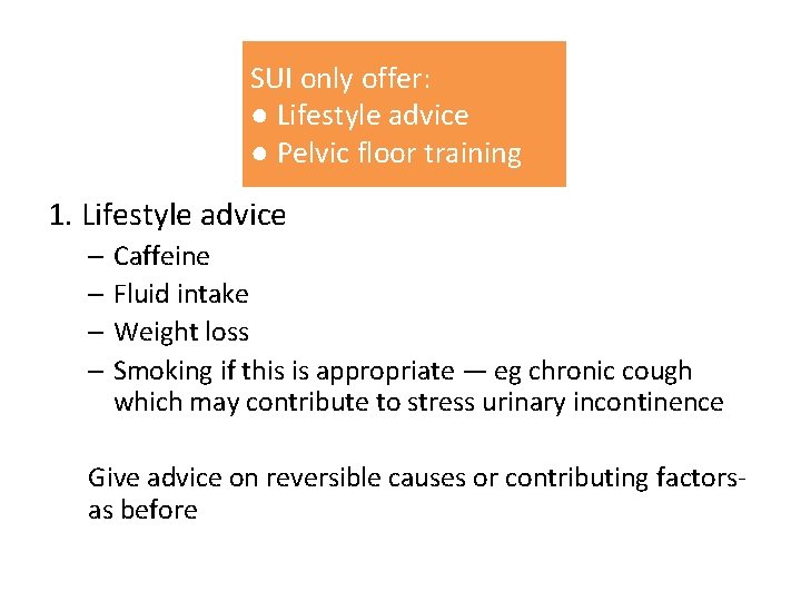 SUI only offer: ● Lifestyle advice ● Pelvic floor training 1. Lifestyle advice –