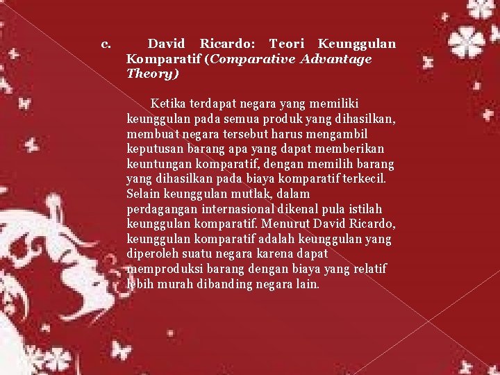 c. David Ricardo: Teori Keunggulan Komparatif (Comparative Advantage Theory) Ketika terdapat negara yang memiliki