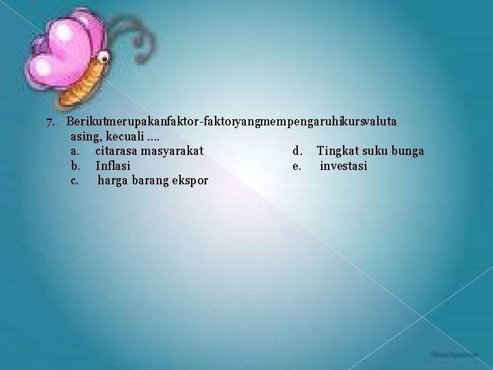 7. Berikutmerupakanfaktor-faktoryangmempengaruhikursvaluta asing, kecuali. . a. citarasa masyarakat d. Tingkat suku bunga b. Inflasi