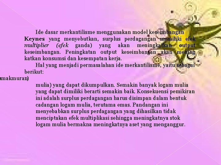 Ide dasar merkantilisme menggunakan model keseimbangan Keynes yang menyebutkan, surplus perdagangan memiliki efek multiplier