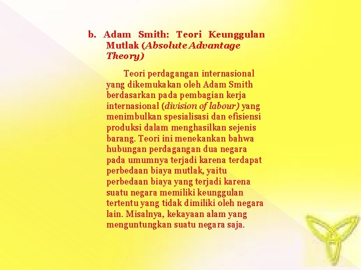 b. Adam Smith: Teori Keunggulan Mutlak (Absolute Advantage Theory) Teori perdagangan internasional yang dikemukakan