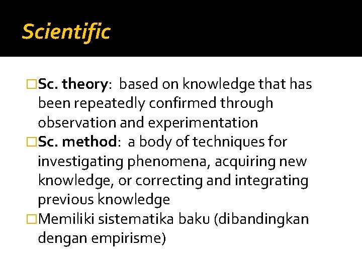 Scientific �Sc. theory: based on knowledge that has been repeatedly confirmed through observation and