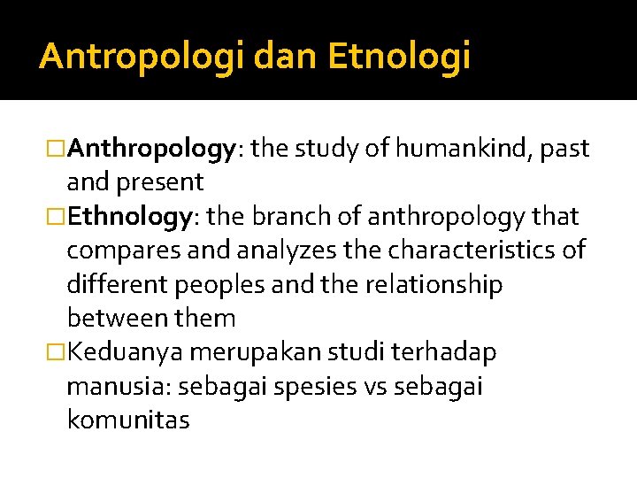 Antropologi dan Etnologi �Anthropology: the study of humankind, past and present �Ethnology: the branch