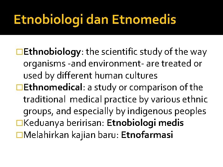 Etnobiologi dan Etnomedis �Ethnobiology: the scientific study of the way organisms -and environment- are