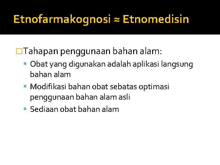Etnofarmakognosi ≈ Etnomedisin �Tahapan penggunaan bahan alam: Obat yang digunakan adalah aplikasi langsung bahan